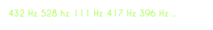 432 Hz 528 hz 111 Hz 417 Hz 396 Hz ..