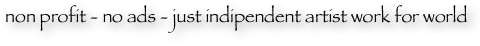 non profit - no ads - just indipendent artist work for world